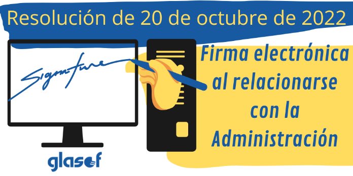 Resolución 20/10/22: Firma electrónica al relacionarse con la Administración