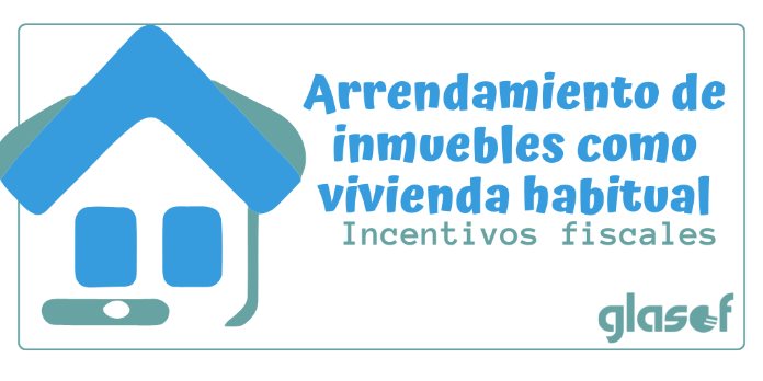 Renta: Nuevas ventajas fiscales para arrendamientos de inmuebles destinados a vivienda