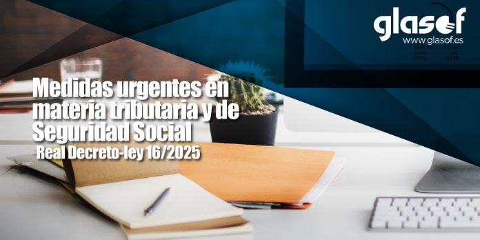Medidas tributarias y de Seguridad Social aprobadas por el Real Decreto-ley 16/2025