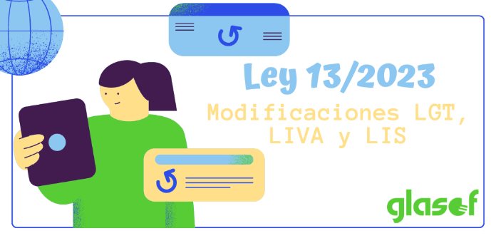 Ley 13/2023: Modificaciones en la LGT, LIVA y LIS