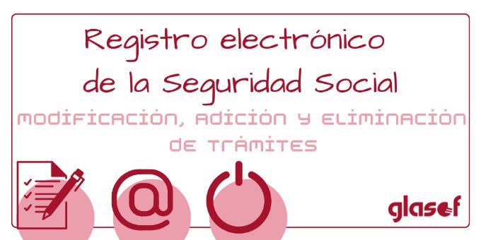 Registro electrónico de la S.S.: Modificación, adición y eliminación de trámites