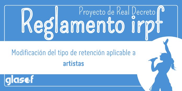 Proyecto RD: Adaptación del reglamento de IRPF a las retenciones de artistas
