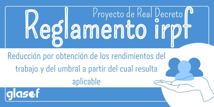 Proyecto RD: Modificación del reglamento de IRPF. Retenciones e ingresos a cuenta