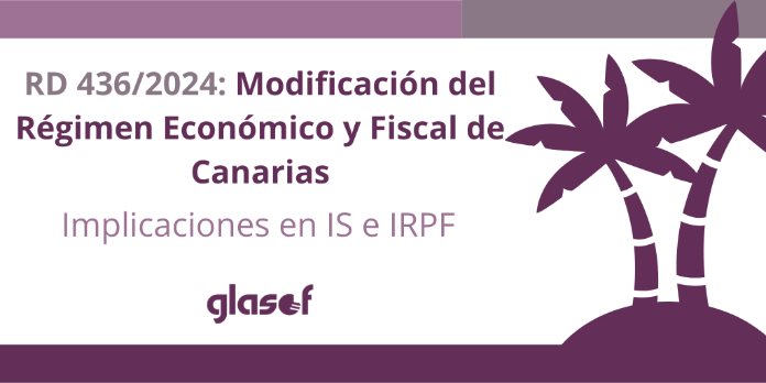 RD 436/2024: Modificación del Régimen Económico y Fiscal de Canarias