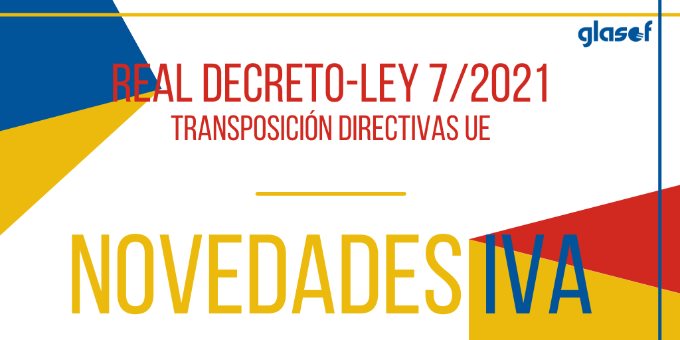 Real Decreto-ley 7/2021. Principales novedades tributarias. IVA