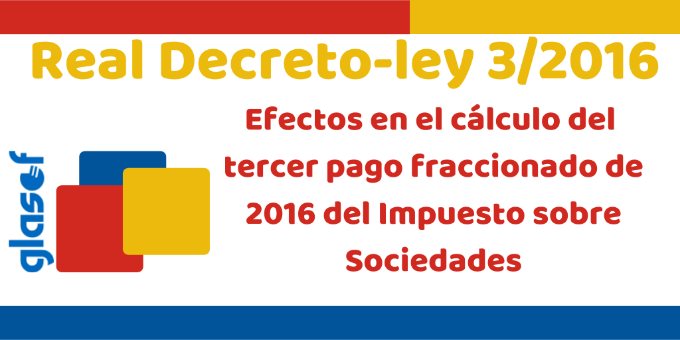 Efectos del Real Decreto-ley 3/2016 en el cálculo del tercer pago fraccionado de 2016 del Impuesto sobre Sociedades
