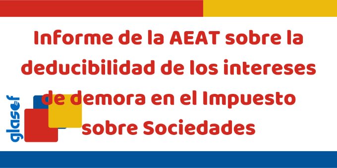 Informe de la AEAT sobre la deducibilidad de los intereses de demora en el IS