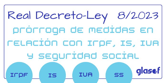 RDL 8/2023: Prórroga de varias medidas relativas a IRPF, IS, IVA y Seguridad Social