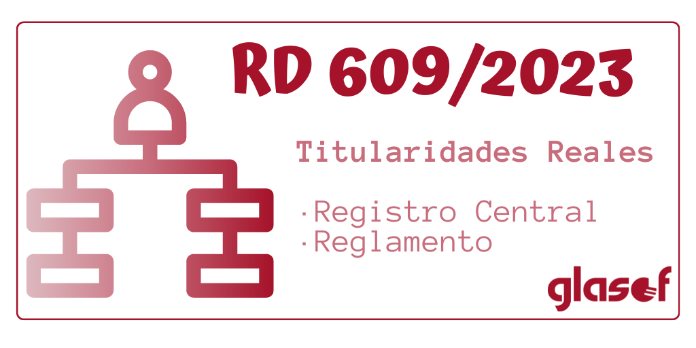 RD 609/2023. Registro y Reglamento de Titularidades Reales