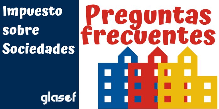 Impuesto sobre Sociedades (IS): Preguntas Frecuentes AEAT