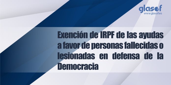 Exención de IRPF de las ayudas a favor de personas fallecidas o lesionadas en defensa de la Democracia