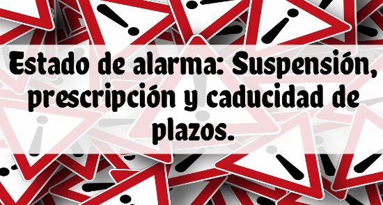 Suspensión, prescripción y caducidad de plazos en el estado de alarma. RD 463/2020.
