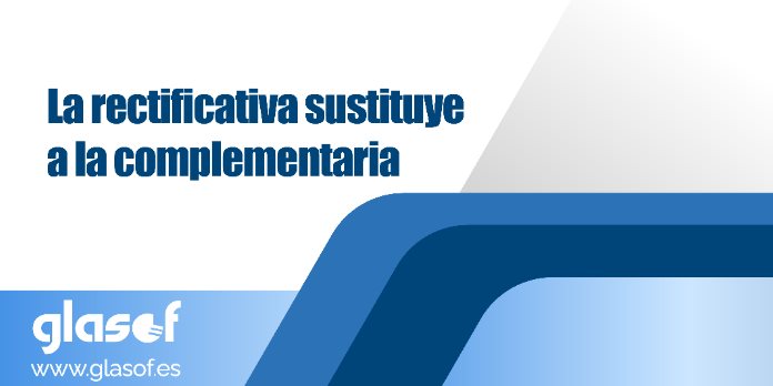 La rectificativa sustituye a la complementaria