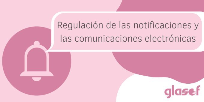 Regulación de las notificaciones y las comunicaciones electrónicas