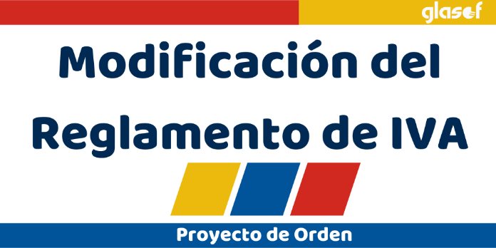 Proyecto de Orden: Modificaciones del Reglamento de IVA