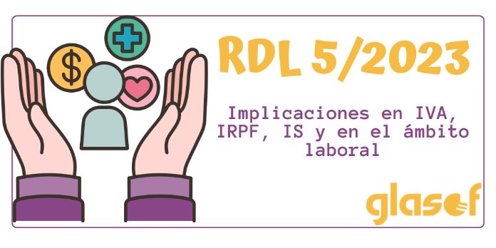 RDL 5/2023: Implicaciones en IVA, IRPF, IS y en el ámbito laboral