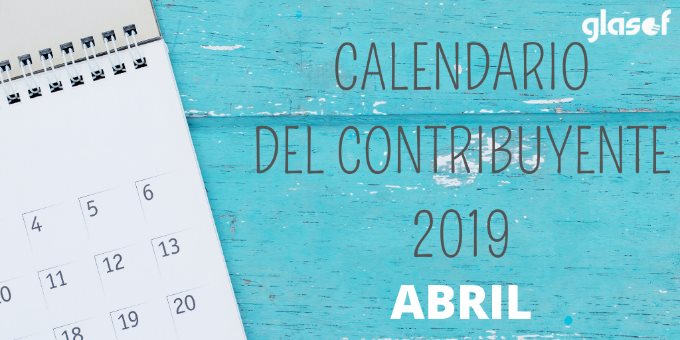 Calendario del contribuyente: Abril 2019