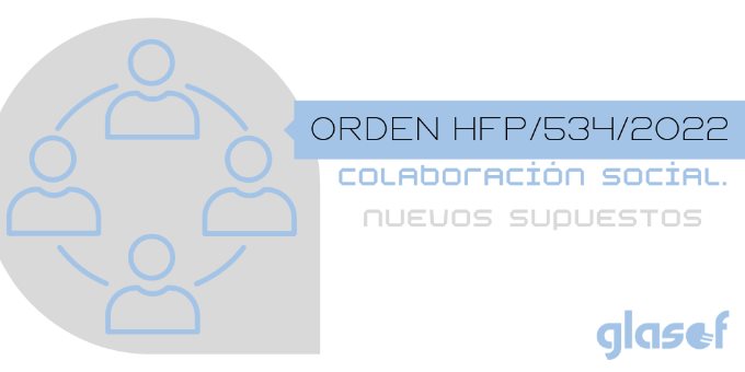 Orden HFP/534/2022: Nuevos supuestos de colaboración social